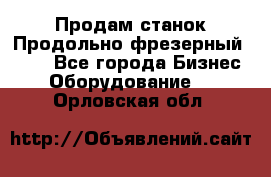 Продам станок Продольно-фрезерный 6640 - Все города Бизнес » Оборудование   . Орловская обл.